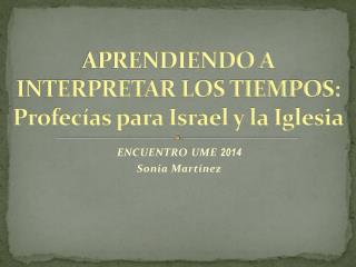 APRENDIENDO A INTERPRETAR LOS TIEMPOS: Profecías para Israel y la Iglesia