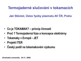 Termojaderné slučování v tokamacích Jan St ö ckel, Ústav fyziky plazmatu AV ČR, Praha