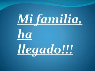 Mi familia, ha llegado!!!