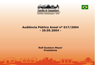 Audiência Pública Aneel nº 017/2004 - 20.05.2004 - Rolf Gustavo Meyer Presidente