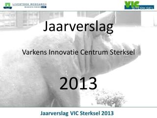 Jaarverslag Varkens Innovatie Centrum Sterksel 2013