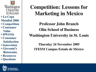 Competition: Lessons for Marketing in Mexico Professor John Branch Olin School of Business