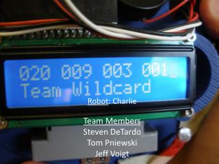 Robot : Charlie Team Members Steven DeTardo Tom Pniewski Jeff Voigt
