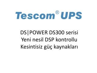 DS|POWER DS300 serisi Yeni nesil DSP kontrollu Kesintisiz güç kaynakları