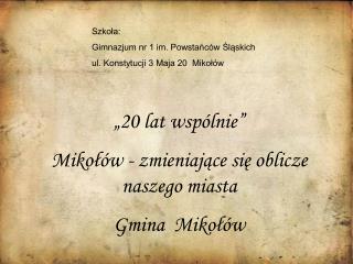 „20 lat wspólnie” Mikołów - zmieniające się oblicze naszego miasta Gmina Mikołów