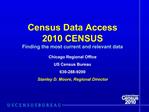 Census Data Access 2010 CENSUS Finding the most current and relevant data