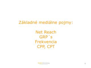 Základné mediálne pojmy: Net Reach GRP´s Frekvencia CPP, CPT