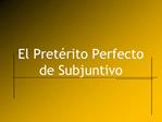 El Pret rito Perfecto de Subjuntivo