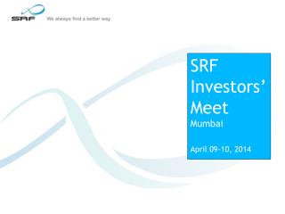 SRF Investors’ Meet Mumbai April 09-10, 2014