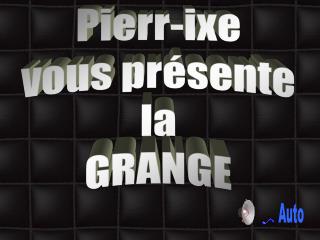 Pierr-ixe vous présente la GRANGE