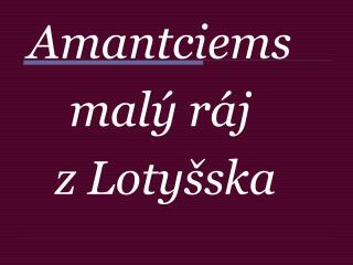 Amantciems malý ráj z Lotyšska