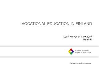 VOCATIONAL EDUCATION IN FINLAND Lauri Kurvonen 13.9.2007 Helsinki