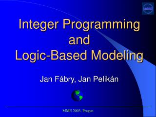 Integer Programming and Logic-Based Modeling Jan Fábry, Jan Pelikán