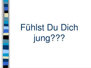 Fühlst Du Dich jung???