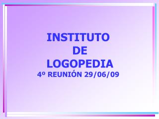 INSTITUTO DE LOGOPEDIA 4º REUNIÓN 29/06/09