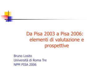 Da Pisa 2003 a Pisa 2006: elementi di valutazione e prospettive Bruno Losito
