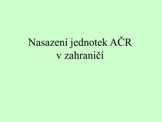 Nasazení jednotek AČR v zahraničí