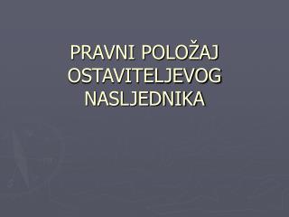 PRAVNI POLOŽAJ OSTAVITELJEVOG NASLJEDNIKA