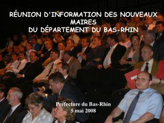 RÉUNION D'INFORMATION DES NOUVEAUX MAIRES DU DÉPARTEMENT DU BAS-RHIN