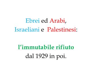Ebrei ed Arabi , Israeliani e Palestinesi : l’immutabile rifiuto dal 1929 in poi.