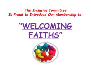 The Inclusive Committee Is Proud to Introduce Our Membership to: “ WELCOMING FAITHS ”