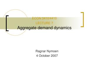 ECON 3410/4410 LECTURE 7 Aggregate demand dynamics