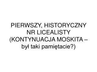 PIERWSZY, HISTORYCZNY NR LICEALISTY (KONTYNUACJA MOSKITA – był taki pamiętacie?)