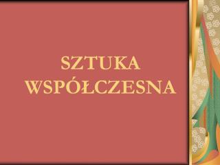 SZTUKA WSPÓŁCZESNA