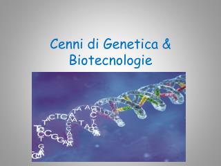 Cenni di Genetica &amp; Biotecnologie