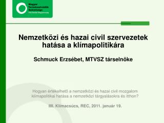 Nemzetközi és hazai civil szervezetek hatása a klímapolitikára Schmuck Erzsébet, MTVSZ társelnöke