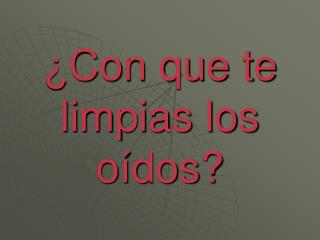 ¿Con que te limpias los oídos?