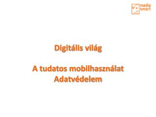 Digitális világ A tudatos mobilhasználat Adatvédelem