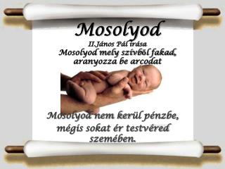 Mosolyod II.János Pál írása Mosolyod mely szívből fakad, aranyozza be arcodat