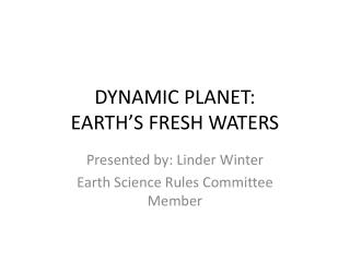 DYNAMIC PLANET: EARTH’S FRESH WATERS