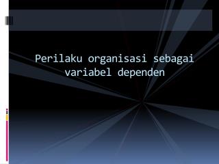 Perilaku organisasi sebagai variabel dependen