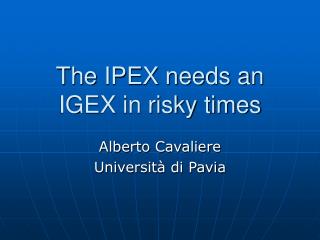 The IPEX needs an IGEX in risky times