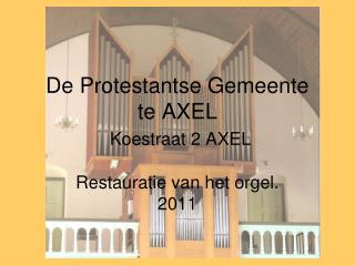 De Protestantse Gemeente te AXEL Koestraat 2 AXEL Restauratie van het orgel. 2011