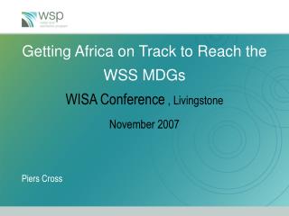 Getting Africa on Track to Reach the WSS MDGs WISA Conference , Livingstone November 2007