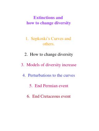 Extinctions and how to change diversity 1. Sepkoski’s Curves and others. 2. How to change diversity 3. Models of div