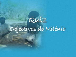 Quiz Objectivos do Milénio