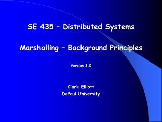 SE 435 – Distributed Systems Marshalling – Background Principles Version 2.0 Clark Elliott DePaul University