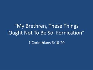 “My Brethren, These Things Ought Not To Be So: Fornication”