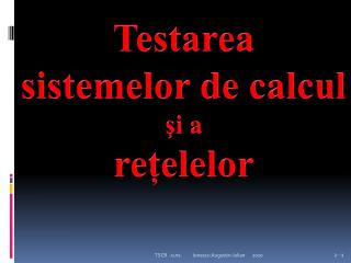 Testarea sistemelor de calcul ş i a re ț elelor