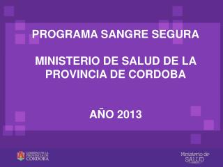 PROGRAMA SANGRE SEGURA MINISTERIO DE SALUD DE LA PROVINCIA DE CORDOBA AÑO 2013