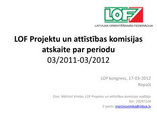 LOF Projektu un attīstības komisijas atskaite par periodu 03/2011-03/2012
