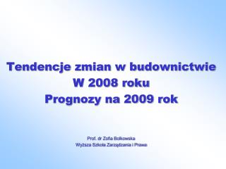 Tendencje zmian w budownictwie W 2008 roku Prognozy na 2009 rok Prof. dr Zofia Bolkowska