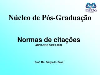 Núcleo de Pós-Graduação Normas de citações ABNT-NBR 10520:2002 Prof. Ms. Sérgio H. Braz