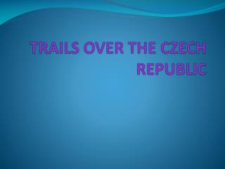 TRAILS OVER THE CZECH REPUBLIC