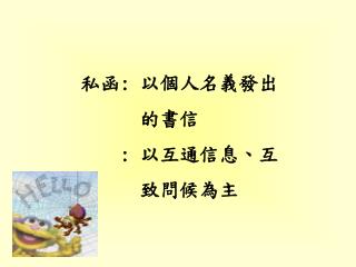 私函: 以個人名義發出 的書信 : 以互通信息、互 致問候為主