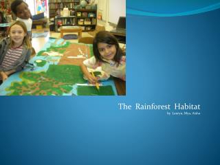 The Rainforest Habitat by Lauryn , Mya , Aisha